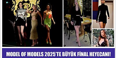 MODEL OF MODELS 2025’TE BÜYÜK FİNAL HEYECANI!