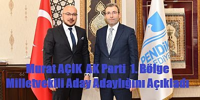 Murat AÇIK  AK Parti  1. Bölge Milletvekili Aday Adaylığını Açıkladı