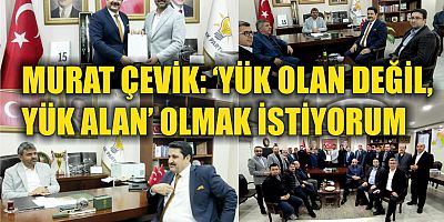 MURAT ÇEVİK: ‘YÜK OLAN DEĞİL, YÜK ALAN’ OLMAK İSTİYORUM