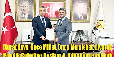 Murat Kaya 'Önce millet, önce memleket' diyerek Pendik Belediye Başkan A. Adaylığını açıkladı