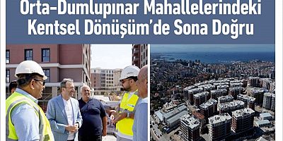 Orta-Dumlupınar Mahallelerindeki Kentsel Dönüşümde Sona Yaklaşıldı