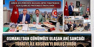 OSMANLI'DAN GÜNÜMÜZE ULAŞAN AHİ SANCAĞI TÜRKİYE İLE KOSOVA'YI BULUŞTURDU