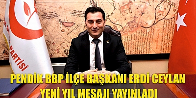 PENDİK BBP İLÇE BAŞKANI ERDİ CEYLAN YENİ YIL MESAJI YAYINLADI