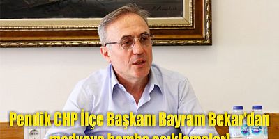 Pendik CHP İlçe Başkanı Bayram Bekar'dan medyaya bomba açıklamalar!