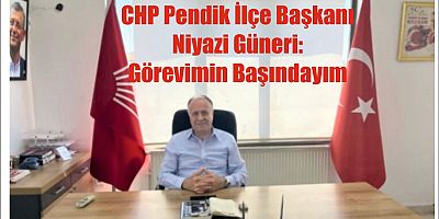 PENDİK CHP İLÇE BAŞKANI NİYAZİ GÜNERİ: 
