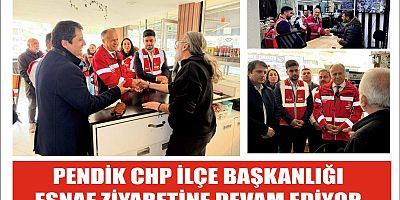 PENDİK CHP İLÇE BAŞKANLIĞI   ESNAF ZİYARETİNE DEVAM EDİYOR 