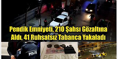 Pendik Emniyeti, 210 Şahsı Gözaltına Aldı, 41 Ruhsatsız Tabanca Yakaladı