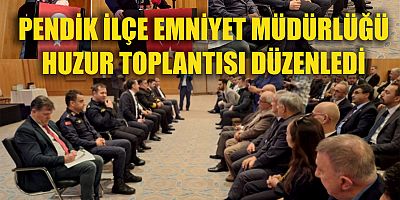 PENDİK İLÇE EMNİYET MÜDÜRLÜĞÜ HUZUR TOPLANTISI DÜZENLEDİ                                   
