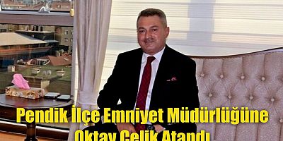 Pendik İlçe Emniyet Müdürlüğüne Oktay Çelik Atandı