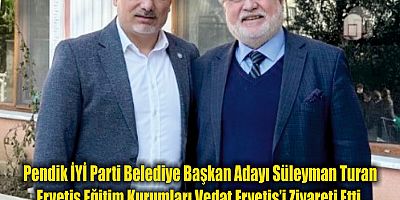 Pendik İYİ Parti Belediye Başkan Adayı Süleyman Turan  Eryetiş Eğitim Kurumları Vedat Eryetiş’i Ziyareti Etti.
