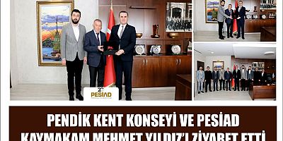 PENDİK KENT KONSEYİ VE PESİAD KAYMAKAM MEHMET YILDIZ’I ZİYARET ETTİ