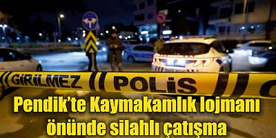 Pendik’te Kaymakamlık lojmanı  önünde silahlı çatışma