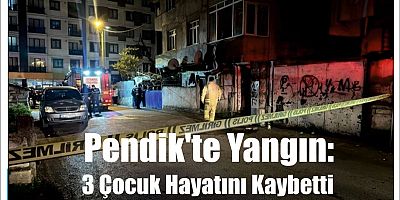 Pendik'te Yangın: 3 Çocuk Hayatını Kaybetti