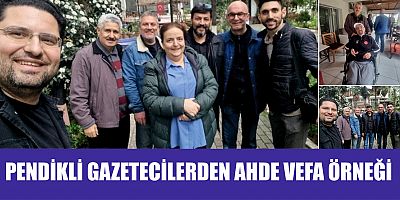 PENDİKLİ GAZETECİLERDEN AHDE VEFA ÖRNEĞİ 