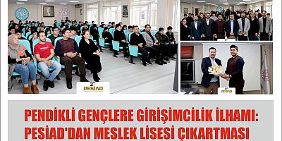PENDİKLİ GENÇLERE GİRİŞİMCİLİK İLHAMI:PESİAD'DAN MESLEK LİSESİ ÇIKARTMASI