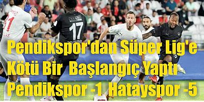 Pendikspor'dan Süper Lig'e Kötü Bir  başlangıç Yaptı Pendikspor -1 - Hatayspor - 5