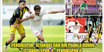 PENDİKSPOR,  İSTANBUL’DAN BİR PUANLA DÖNDÜ, ISTANBULSPOR  0 - PENDİKSPOR 0 