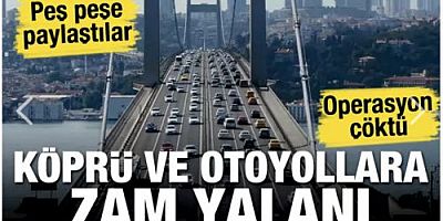 Peş peşe paylaştılar! Köprü ve otoyollara zam yalanı