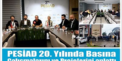 PESİAD 20. Yılında Basına Çalışmalarını ve Projelerini anlattı