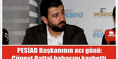 PESİAD Başkanının acı günü: Cüneyt Battal babasını kaybetti...