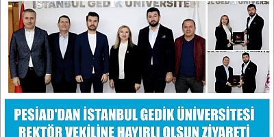PESİAD'DAN İSTANBUL GEDİK ÜNİVERSİTESİ REKTÖR VEKİLİNE HAYIRLI OLSUN ZİYARETİ