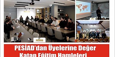 PESİAD’dan Üyelerine Değer Katan Eğitim Hamleleri…