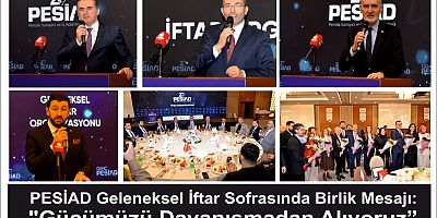 PESİAD Geleneksel İftar Sofrasında Birlik Mesajı: 