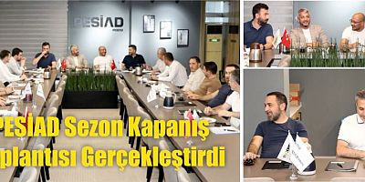 PESİAD Sezon Kapanış Toplantısı Gerçekleştirdi