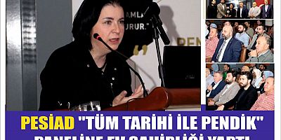 PESİAD ''TÜM TARİHİ İLE PENDİK'' PANELİNE EV SAHİPLİĞİ YAPTI