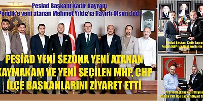 PESİAD YENİ SEZONA YENİ ATANAN  KAYMAKAM VE YENİ SEÇİLEN MHP, CHP   İLÇE BAŞKANLARINI ZİYARET ETTİ