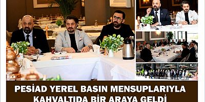 PESİAD YEREL BASIN MENSUPLARIYLA KAHVALTIDA BİR ARAYA GELDİ