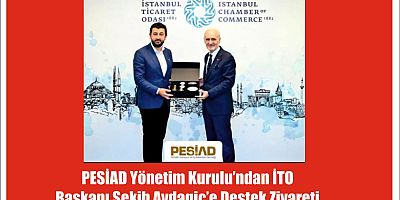 PESİAD Yönetim Kurulu’ndan İTO Başkanı Şekib Avdagiç’e Destek Ziyareti