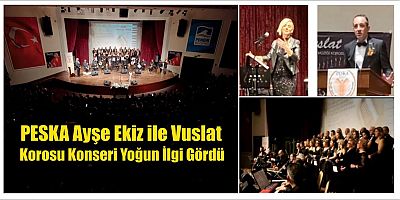 ​PESKA Ayşe Ekiz ile Vuslat Korosu Konseri Yoğun İlgi Gördü
