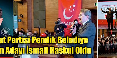 Saadet Partisi Pendik Belediye Başkan Adayı İsmail Haskul Oldu