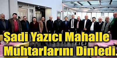 Şadi Yazıcı Mahalle  Muhtarlarını Dinledi.