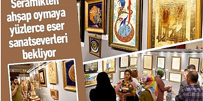 Seramikten ahşap oymaya yüzlerce eser sanatseverleri bekliyor