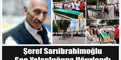 Şeref Sarıibrahimoğlu Son Yolculuğuna Uğurlandı