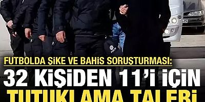 Şike ve bahis operasyonu: 11 kişi için tutuklama talebi