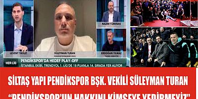 SİLTAŞ YAPI PENDİKSPOR BŞK. VEKİLİ  SÜLEYMAN TURAN “PENDİKSPOR’UN HAKKINI KİMSEYE YEDİRMEYİZ”