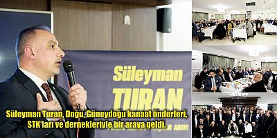 Süleyman Turan, Doğu, Güneydoğu kanaat önderleri,  STK’ları ve dernekleriyle bir araya geldi.