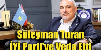 Süleyman Turan İYİ Parti'ye Veda Etti
