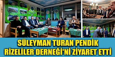 SÜLEYMAN TURAN PENDİK RİZELİLER DERNEĞİ'Nİ ZİYARET ETTİ