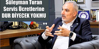 Süleyman Turan Servis Ücretlerine 