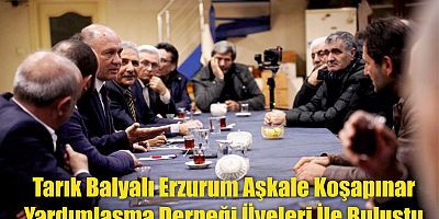 Tarık Balyalı Erzurum Aşkale Koşapınar Yardımlaşma Derneği Üyeleri İle Buluştu