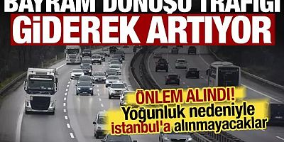 Tatil dönüşünde yoğunluk artıyor! İstanbul yolunda kritik karar: Ağır vasıtalara geçit yok