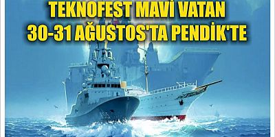 TEKNOFEST MAVİ VATAN 30-31 AĞUSTOS'TA PENDİK'TE