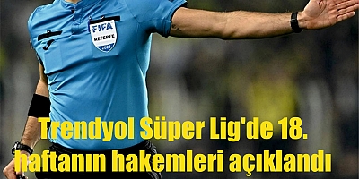 Trendyol Süper Lig'de 18. haftanın hakemleri açıklandı 