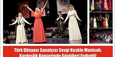 Türk Dünyası Sanatçısı Sevgi Keskin Manisalı, Kardeşlik Konserinde Gönülleri Fethetti!