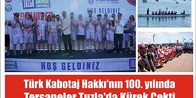 Türk Kabotaj Hakkı’nın 100. yılında tersaneler Tuzla’da kürek çekti