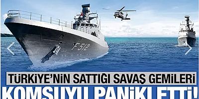 Türkiye'nin sattığı savaş gemileri Komşuyu panikletti!
